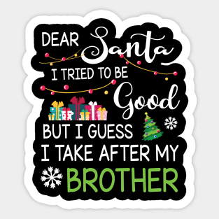 Dear Santa I Tried Be Good I Guess I Take After My Brother Sticker